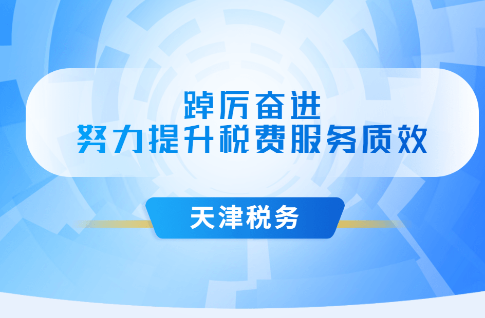 提高办税便捷度和高效性：提升办税质效 